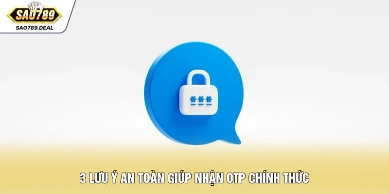 Lấy Mã OTP SAO789 An Toàn Thông Qua 3 Kênh Xác Thực 3 3 lưu ý an toàn giúp nhận OTP chính thức