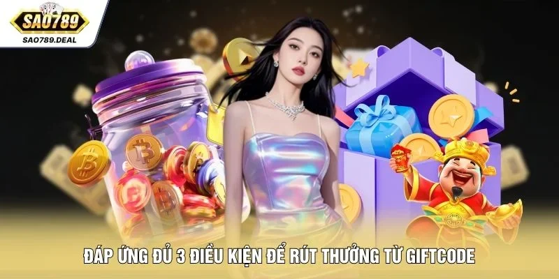 Đáp ứng đủ 3 điều kiện để rút thưởng từ Giftcode
