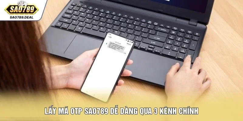 Lấy Mã OTP SAO789 An Toàn Thông Qua 3 Kênh Xác Thực 1 Lấy mã OTP SAO789 dễ dàng qua 3 kênh chính